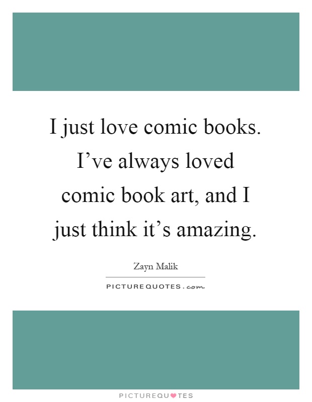 I just love comic books. I've always loved comic book art, and I just think it's amazing Picture Quote #1