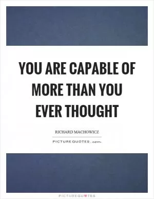 You are capable of more than you ever thought Picture Quote #1