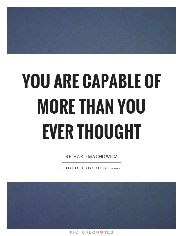 You are capable of more than you ever thought Picture Quote #1