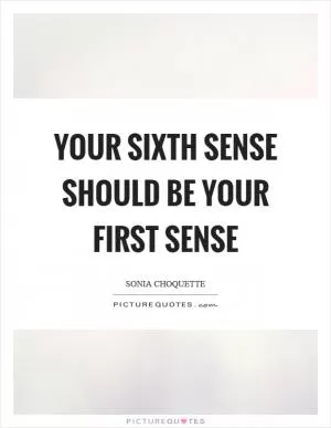 Your sixth sense should be your first sense Picture Quote #1
