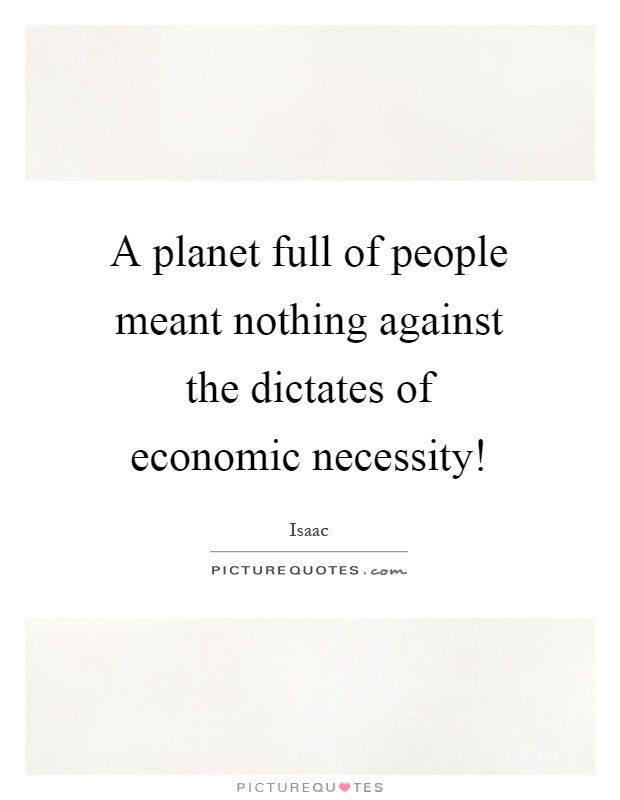 A planet full of people meant nothing against the dictates of economic necessity! Picture Quote #1