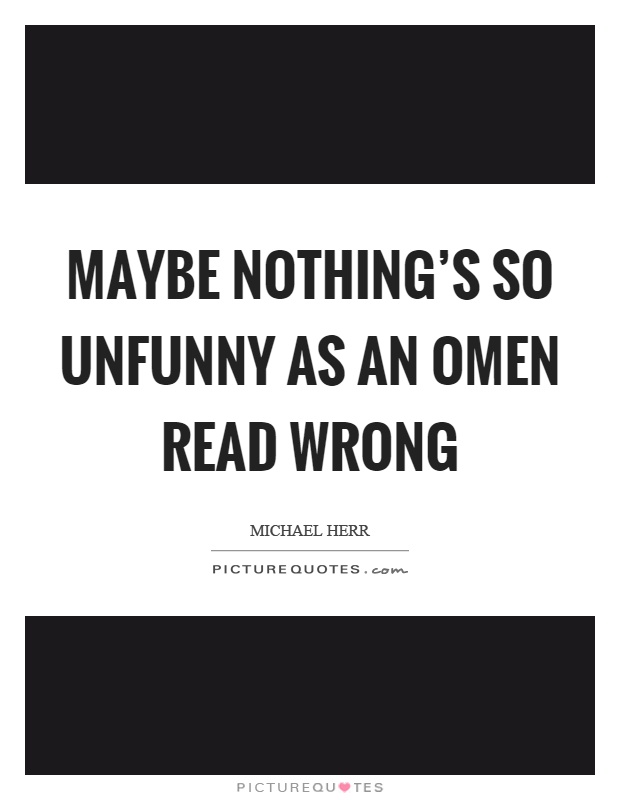 Maybe nothing's so unfunny as an omen read wrong Picture Quote #1