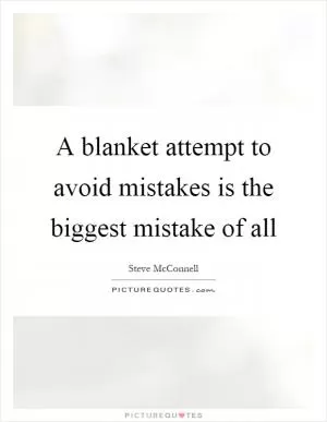 A blanket attempt to avoid mistakes is the biggest mistake of all Picture Quote #1