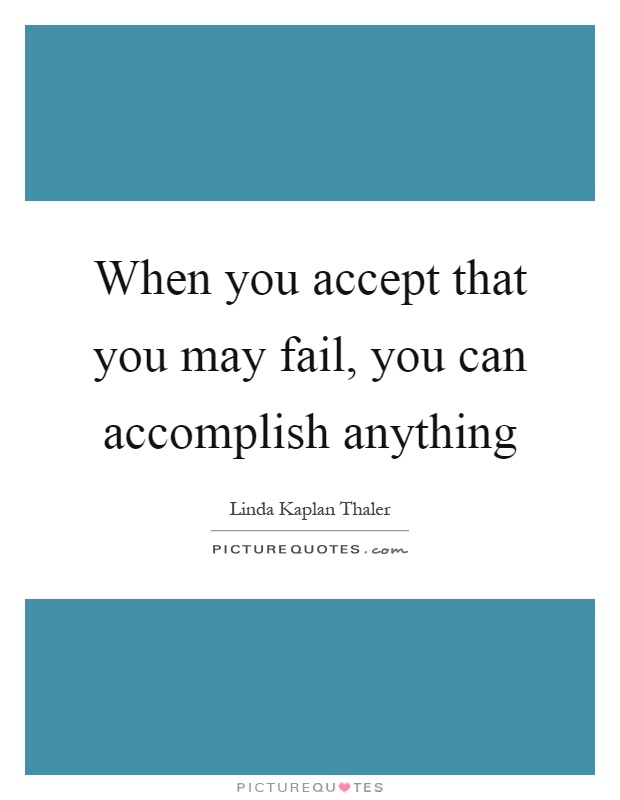 When you accept that you may fail, you can accomplish anything Picture Quote #1