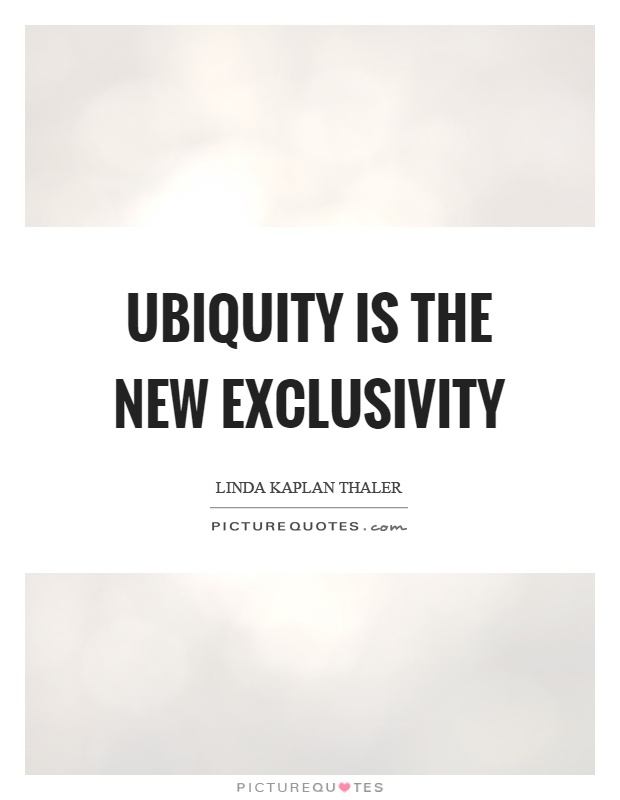 Ubiquity is the new exclusivity Picture Quote #1
