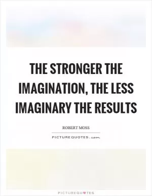 The stronger the imagination, the less imaginary the results Picture Quote #1