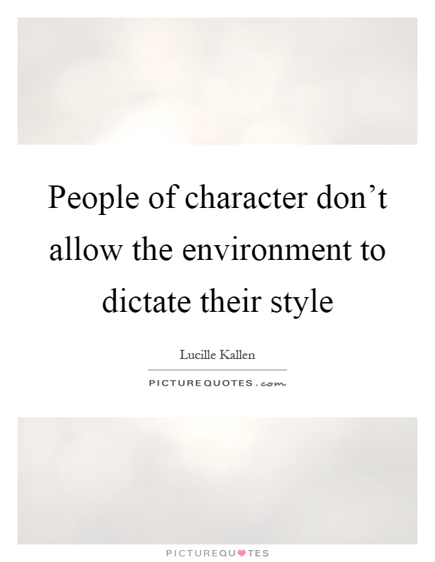 People of character don't allow the environment to dictate their style Picture Quote #1