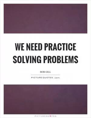 We need practice solving problems Picture Quote #1