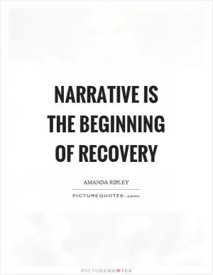 Narrative is the beginning of recovery Picture Quote #1