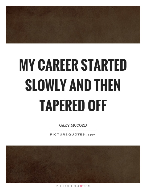 My career started slowly and then tapered off Picture Quote #1