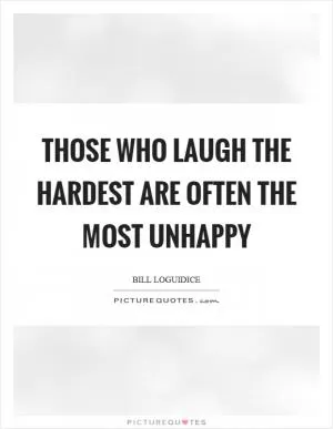 Those who laugh the hardest are often the most unhappy Picture Quote #1