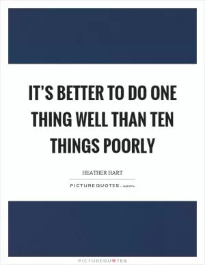 It’s better to do one thing well than ten things poorly Picture Quote #1