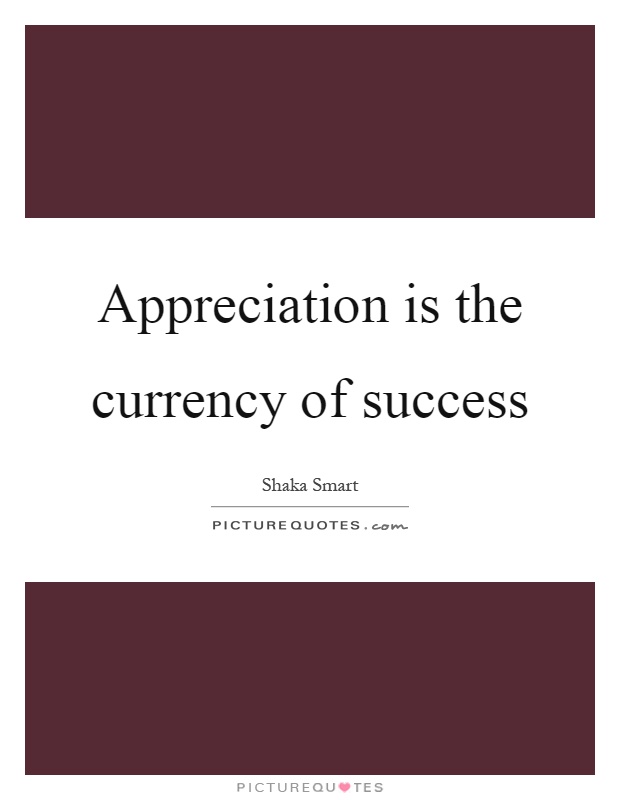 Appreciation is the currency of success Picture Quote #1