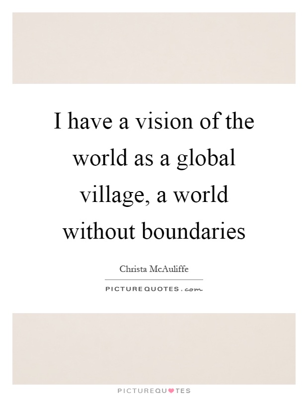 I have a vision of the world as a global village, a world without boundaries Picture Quote #1