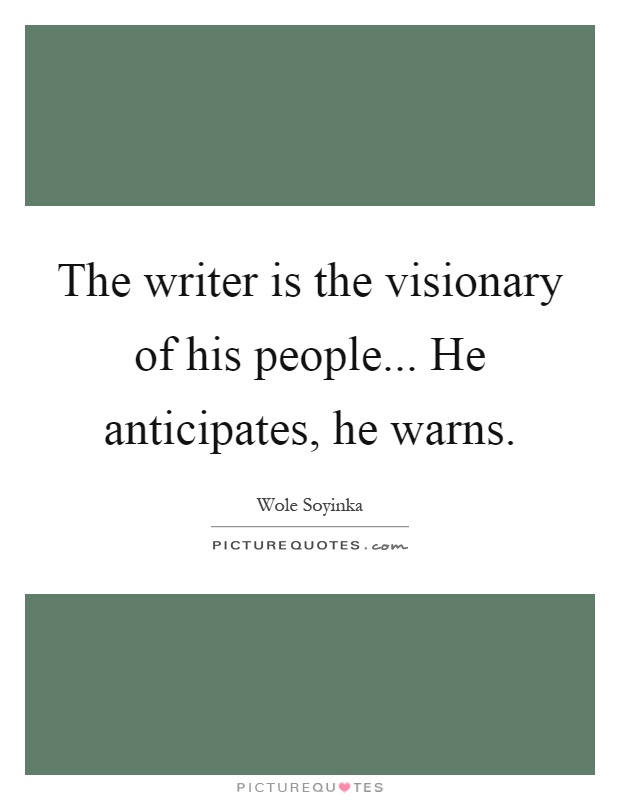 The writer is the visionary of his people... He anticipates, he warns Picture Quote #1