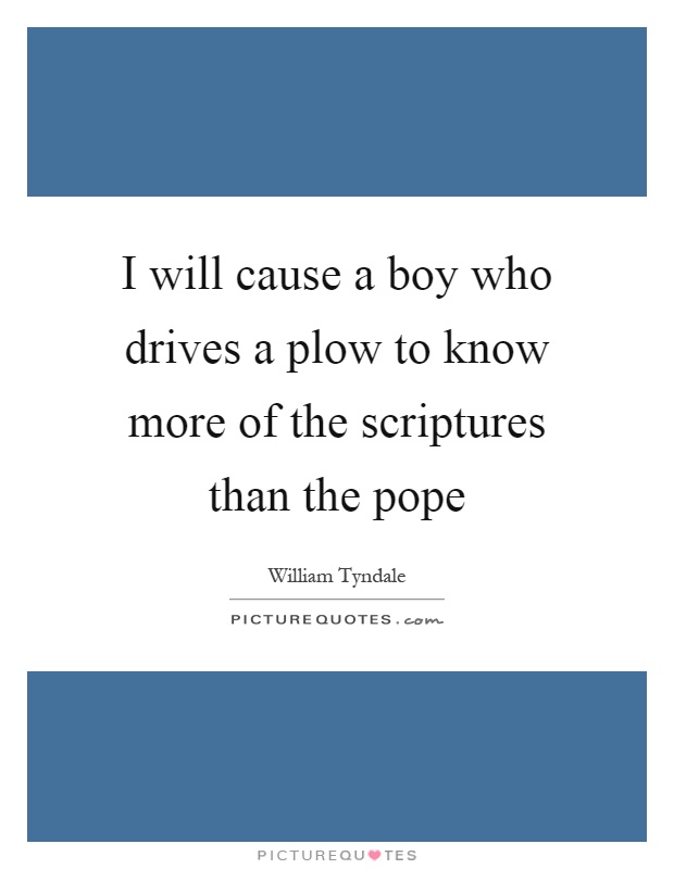 I will cause a boy who drives a plow to know more of the scriptures than the pope Picture Quote #1