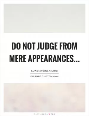 Do not judge from mere appearances Picture Quote #1