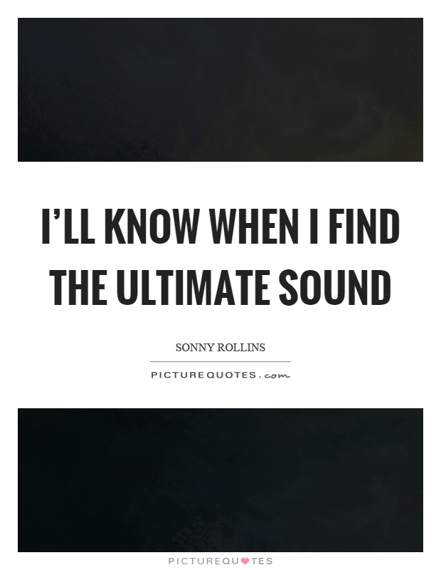 I'll know when I find the ultimate sound Picture Quote #1