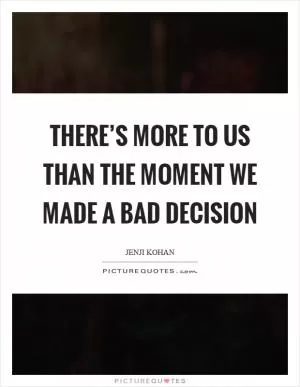 There’s more to us than the moment we made a bad decision Picture Quote #1