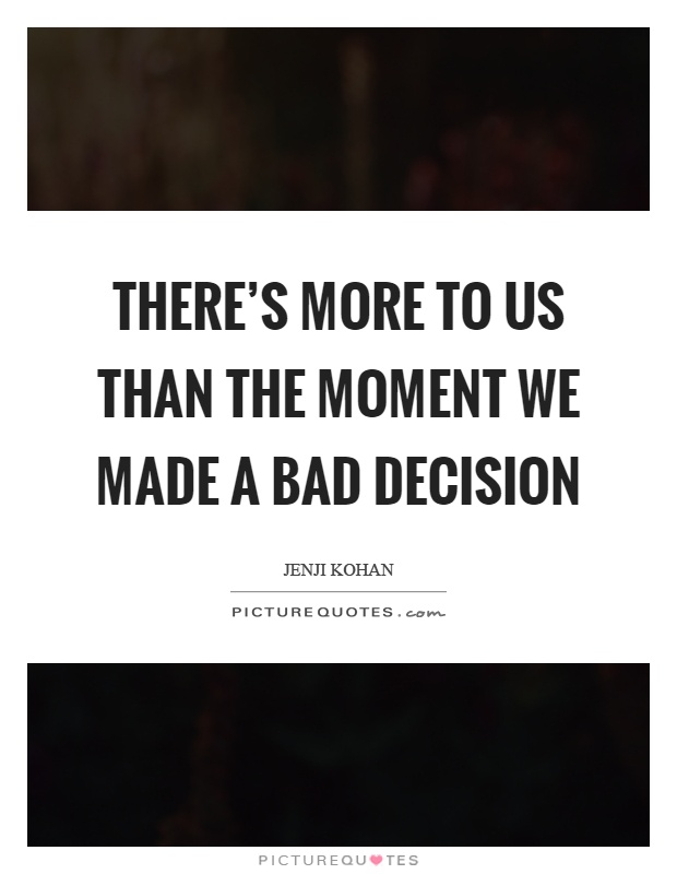 There's more to us than the moment we made a bad decision Picture Quote #1