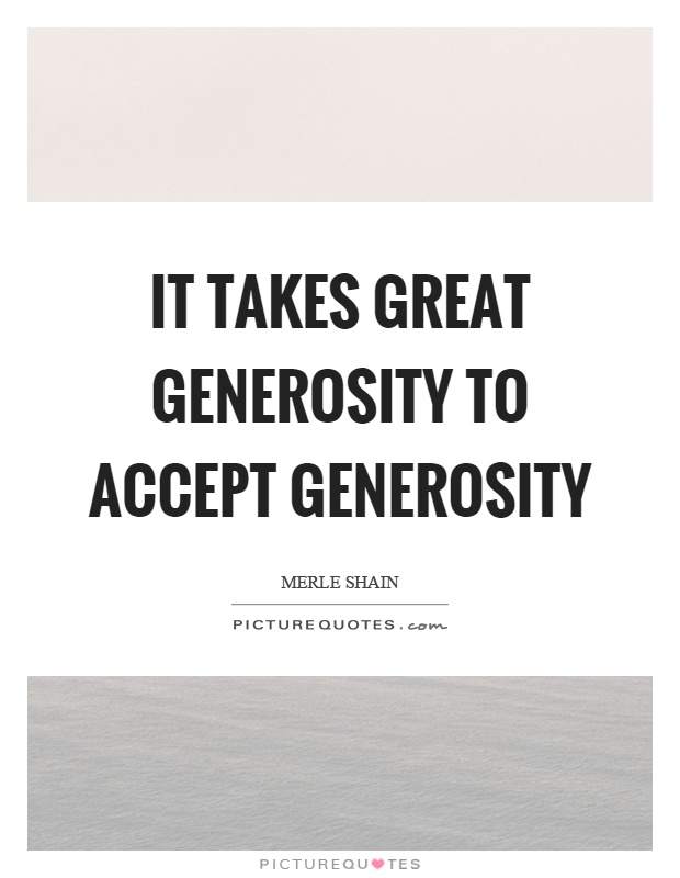 It takes great generosity to accept generosity Picture Quote #1