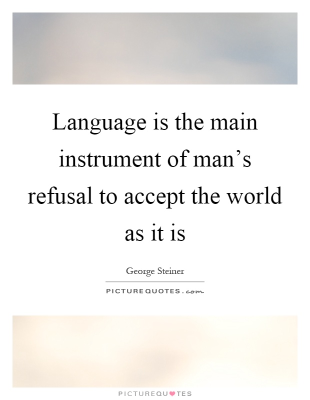 Language is the main instrument of man's refusal to accept the world as it is Picture Quote #1