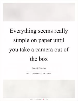 Everything seems really simple on paper until you take a camera out of the box Picture Quote #1