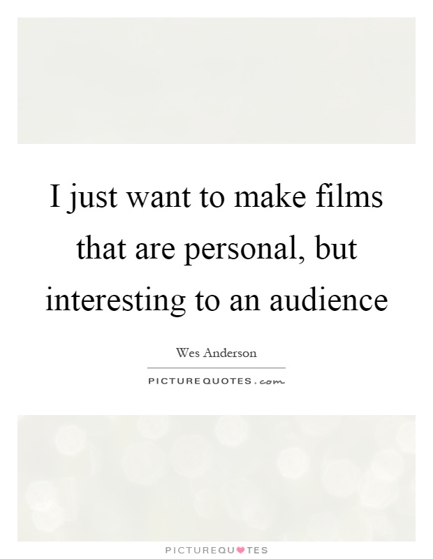 I just want to make films that are personal, but interesting to an audience Picture Quote #1