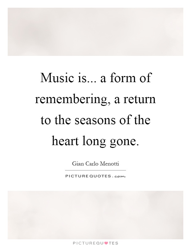 Music is... a form of remembering, a return to the seasons of the heart long gone Picture Quote #1
