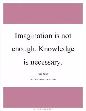 Imagination is not enough. Knowledge is necessary Picture Quote #1