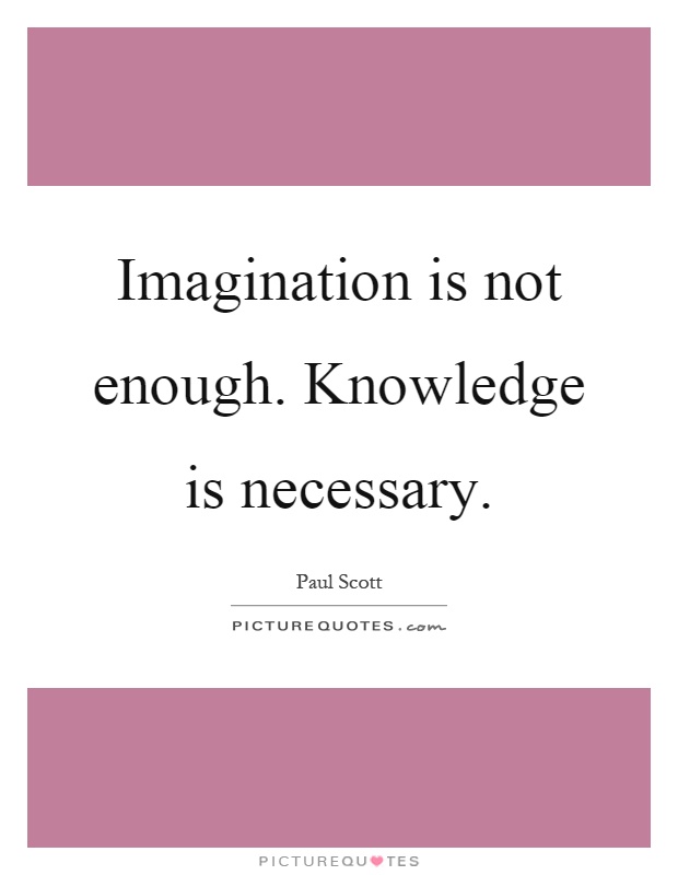 Imagination is not enough. Knowledge is necessary Picture Quote #1