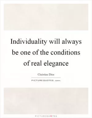 Individuality will always be one of the conditions of real elegance Picture Quote #1