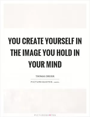 You create yourself in the image you hold in your mind Picture Quote #1