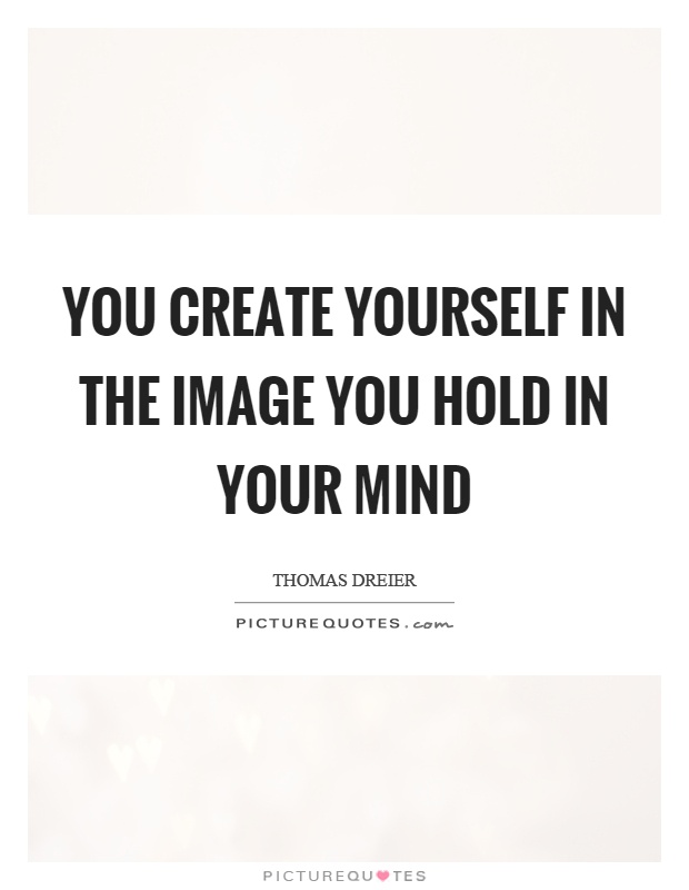 You create yourself in the image you hold in your mind Picture Quote #1