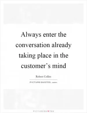 Always enter the conversation already taking place in the customer’s mind Picture Quote #1