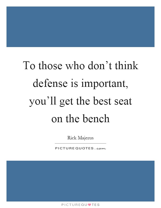 To those who don't think defense is important, you'll get the best seat on the bench Picture Quote #1