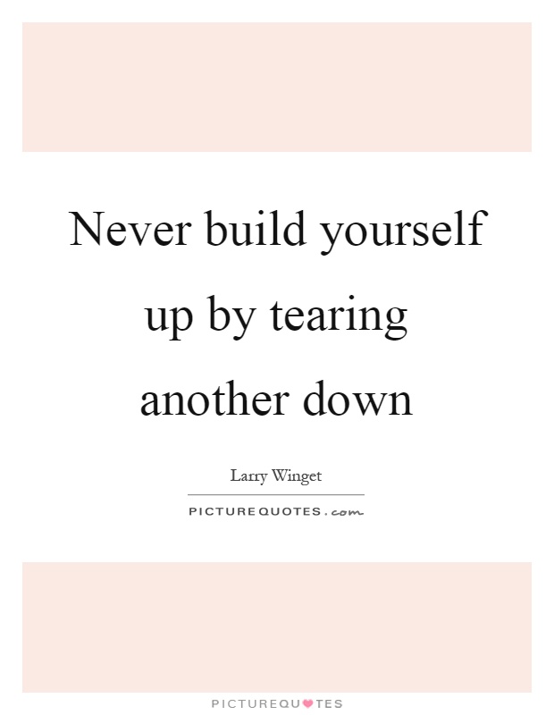 Never build yourself up by tearing another down Picture Quote #1