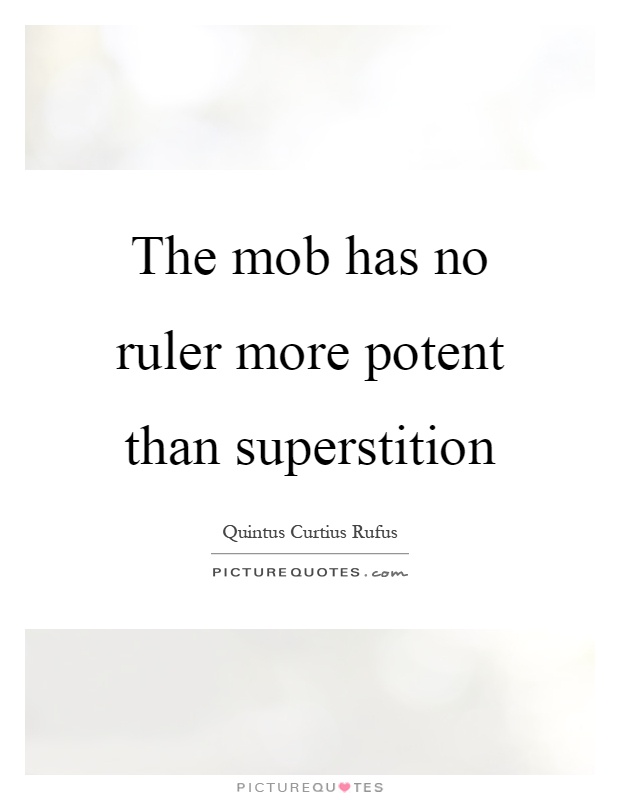The mob has no ruler more potent than superstition Picture Quote #1