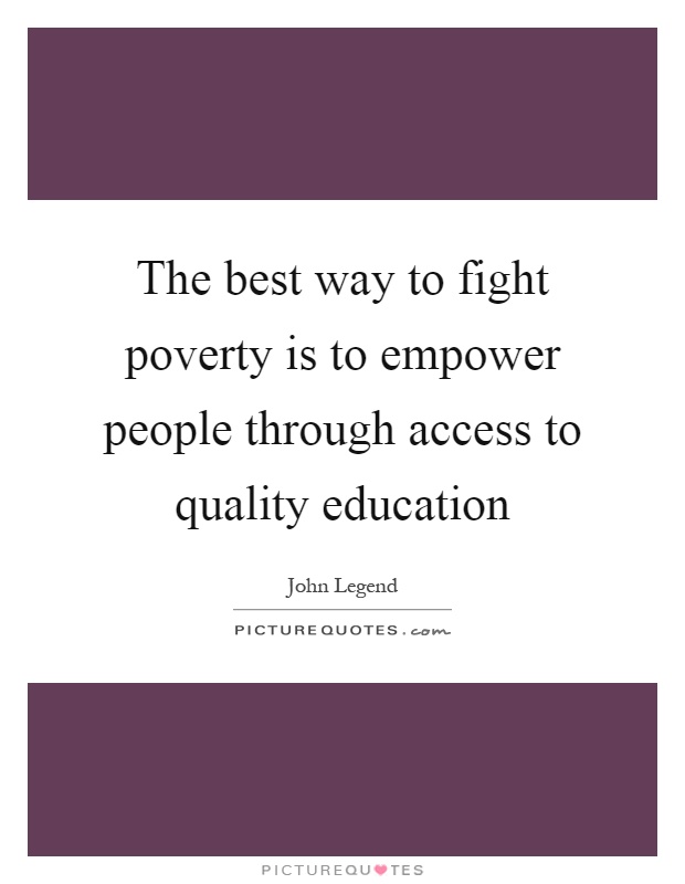 The best way to fight poverty is to empower people through access to quality education Picture Quote #1