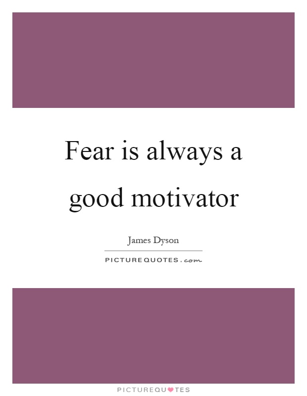 Fear is always a good motivator Picture Quote #1