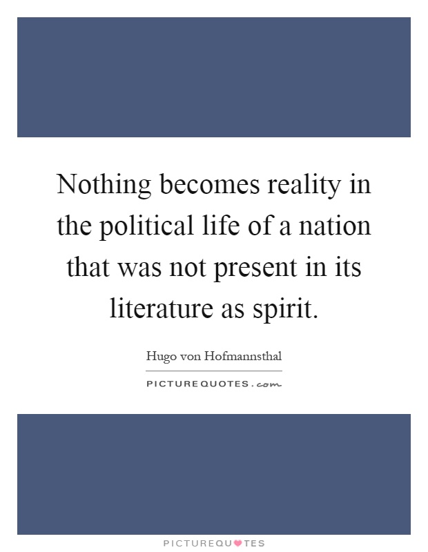 Nothing becomes reality in the political life of a nation that was not present in its literature as spirit Picture Quote #1