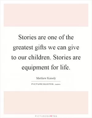 Stories are one of the greatest gifts we can give to our children. Stories are equipment for life Picture Quote #1