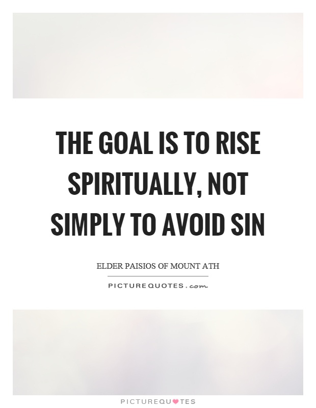 The goal is to rise spiritually, not simply to avoid sin Picture Quote #1