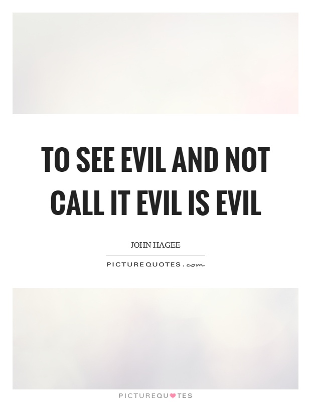 To see evil and not call it evil is evil Picture Quote #1