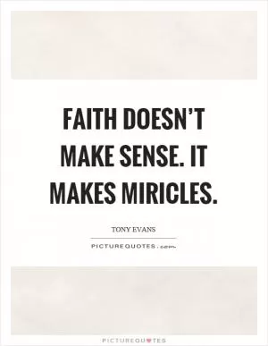 Faith doesn’t make sense. It makes miricles Picture Quote #1