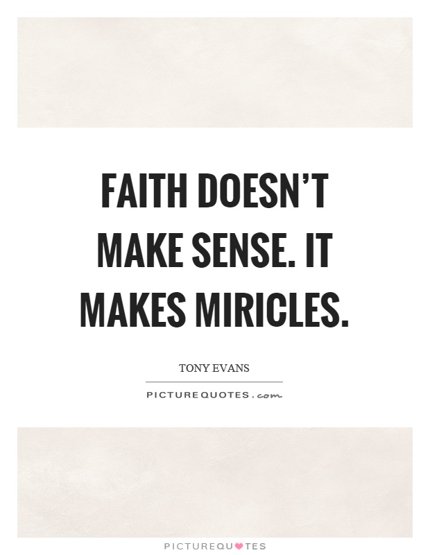 Faith doesn't make sense. It makes miricles Picture Quote #1