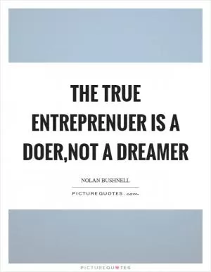 The true entreprenuer is a doer,not a dreamer Picture Quote #1