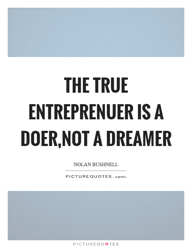 The true entreprenuer is a doer,not a dreamer Picture Quote #1