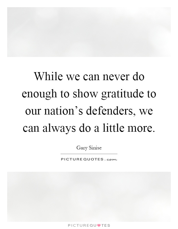 While we can never do enough to show gratitude to our nation's defenders, we can always do a little more Picture Quote #1