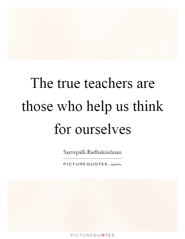 The true teachers are those who help us think for ourselves Picture Quote #1